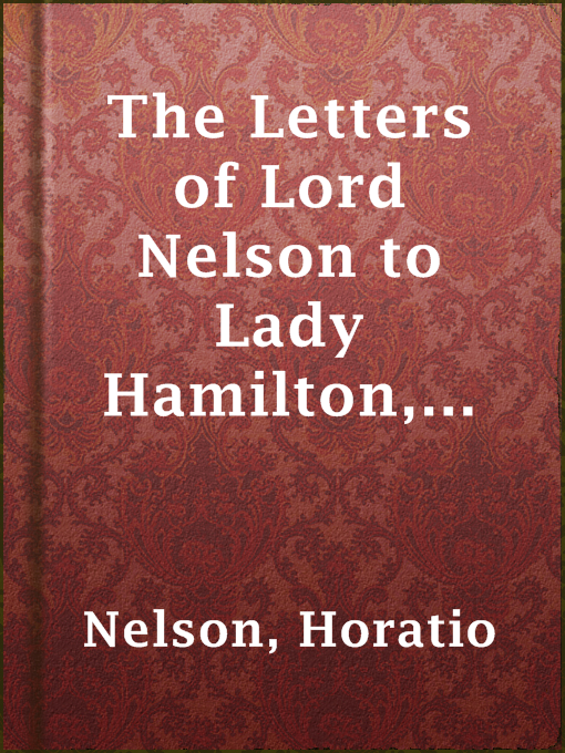 Title details for The Letters of Lord Nelson to Lady Hamilton, Vol. I. by Horatio Nelson - Available
